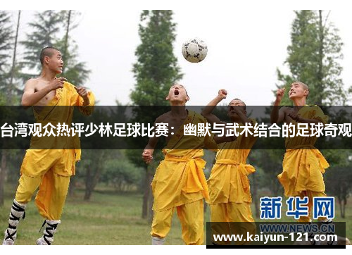 台湾观众热评少林足球比赛：幽默与武术结合的足球奇观