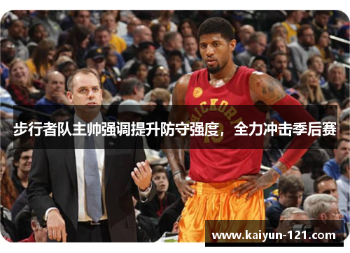 步行者队主帅强调提升防守强度，全力冲击季后赛